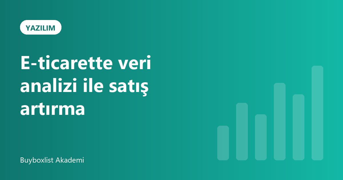 E-Ticarette Veri Analizi ile Satış Artırma